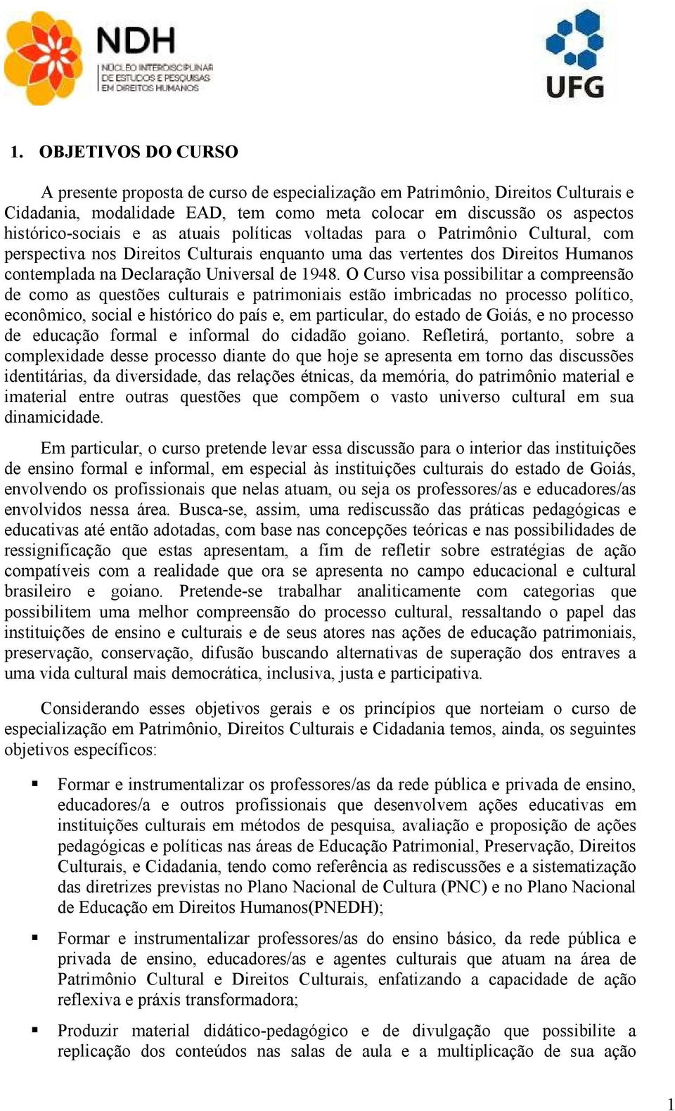 O Curso visa possibilitar a compreensão de como as questões culturais e patrimoniais estão imbricadas no processo político, econômico, social e histórico do país e, em particular, do estado de Goiás,