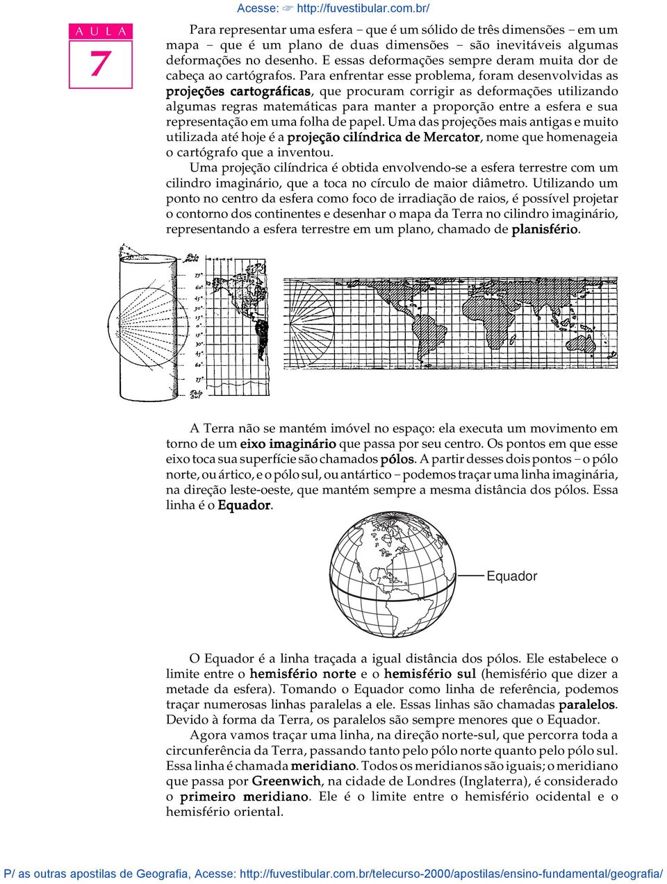 E essas deformações sempre deram muita dor de cabeça ao cartógrafos.