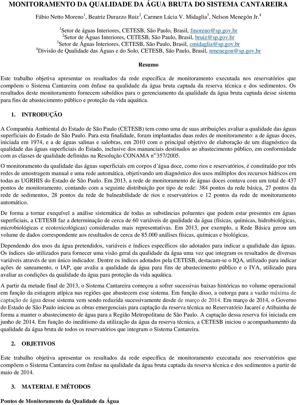 gov.br 4 Divisão de Qualidade das Águas e do Solo, CETESB, São Paulo, Brasil, nmenegon@sp.gov.br Resumo Este trabalho objetiva apresentar os resultados da rede específica de monitoramento executada