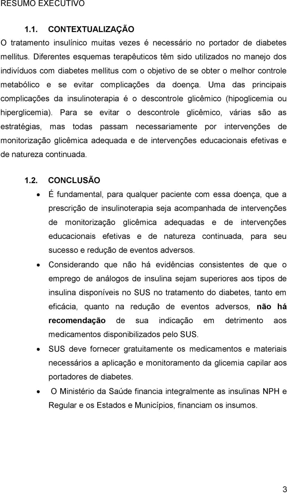 Uma das principais complicações da insulinoterapia é o descontrole glicêmico (hipoglicemia ou hiperglicemia).