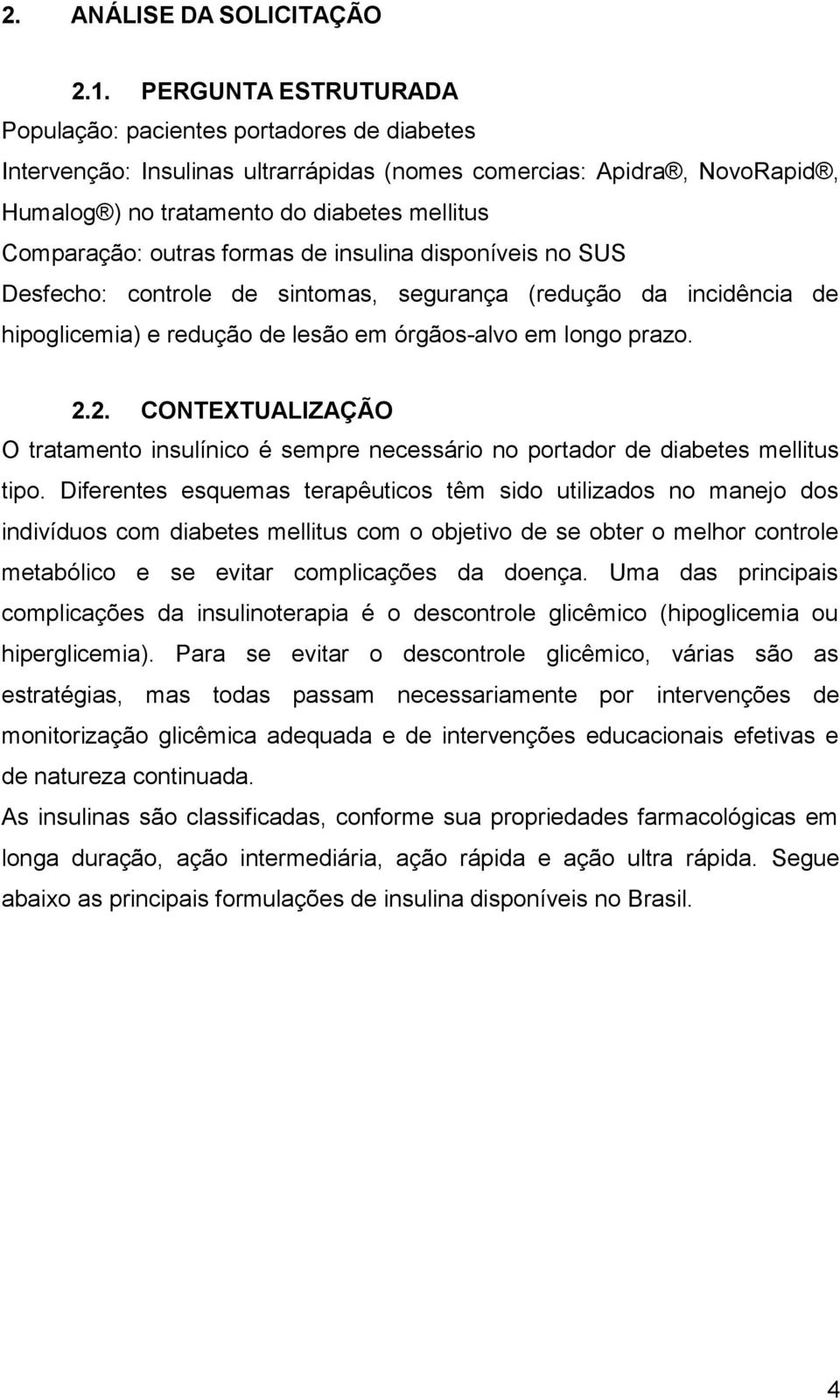 outras formas de insulina disponíveis no SUS Desfecho: controle de sintomas, segurança (redução da incidência de hipoglicemia) e redução de lesão em órgãos-alvo em longo prazo. 2.