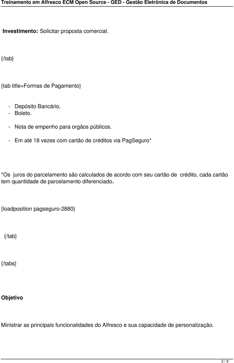 - Em até 18 vezes com cartão de créditos via PagSeguro* *Os juros do parcelamento são calculados de acordo com seu