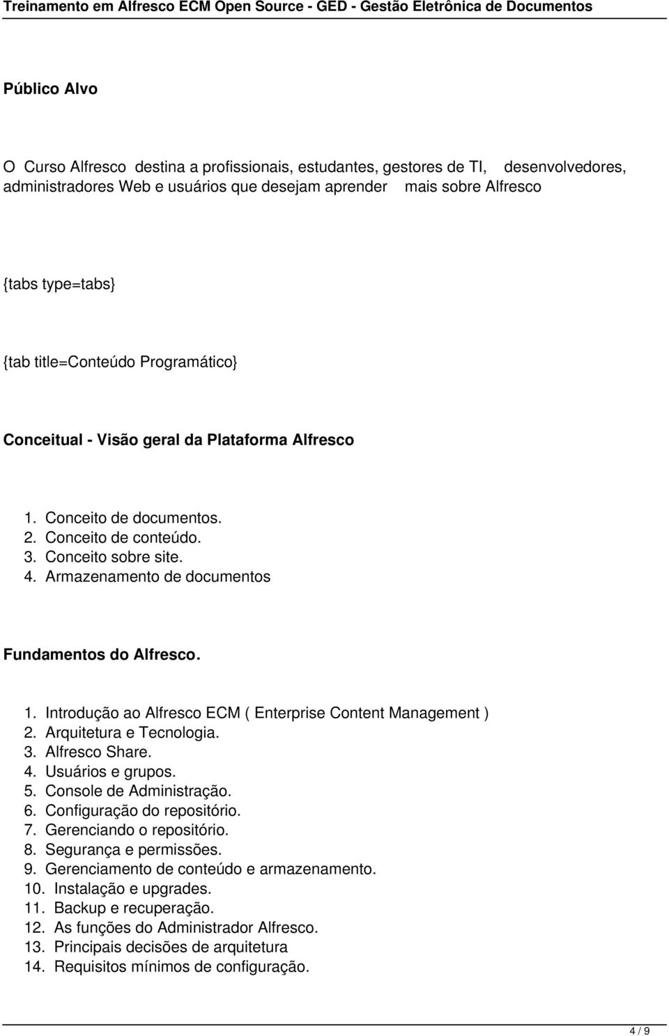 Armazenamento de documentos Fundamentos do Alfresco. 1. Introdução ao Alfresco ECM ( Enterprise Content Management ) 2. Arquitetura e Tecnologia. 3. Alfresco Share. 4. Usuários e grupos. 5.