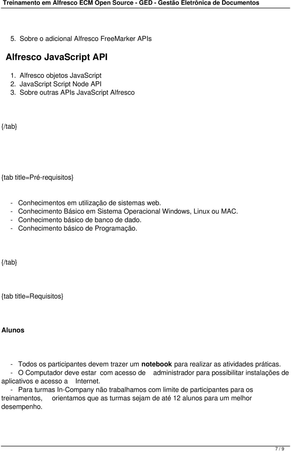 - Conhecimento básico de banco de dado. - Conhecimento básico de Programação. {tab title=requisitos} Alunos - Todos os participantes devem trazer um notebook para realizar as atividades práticas.