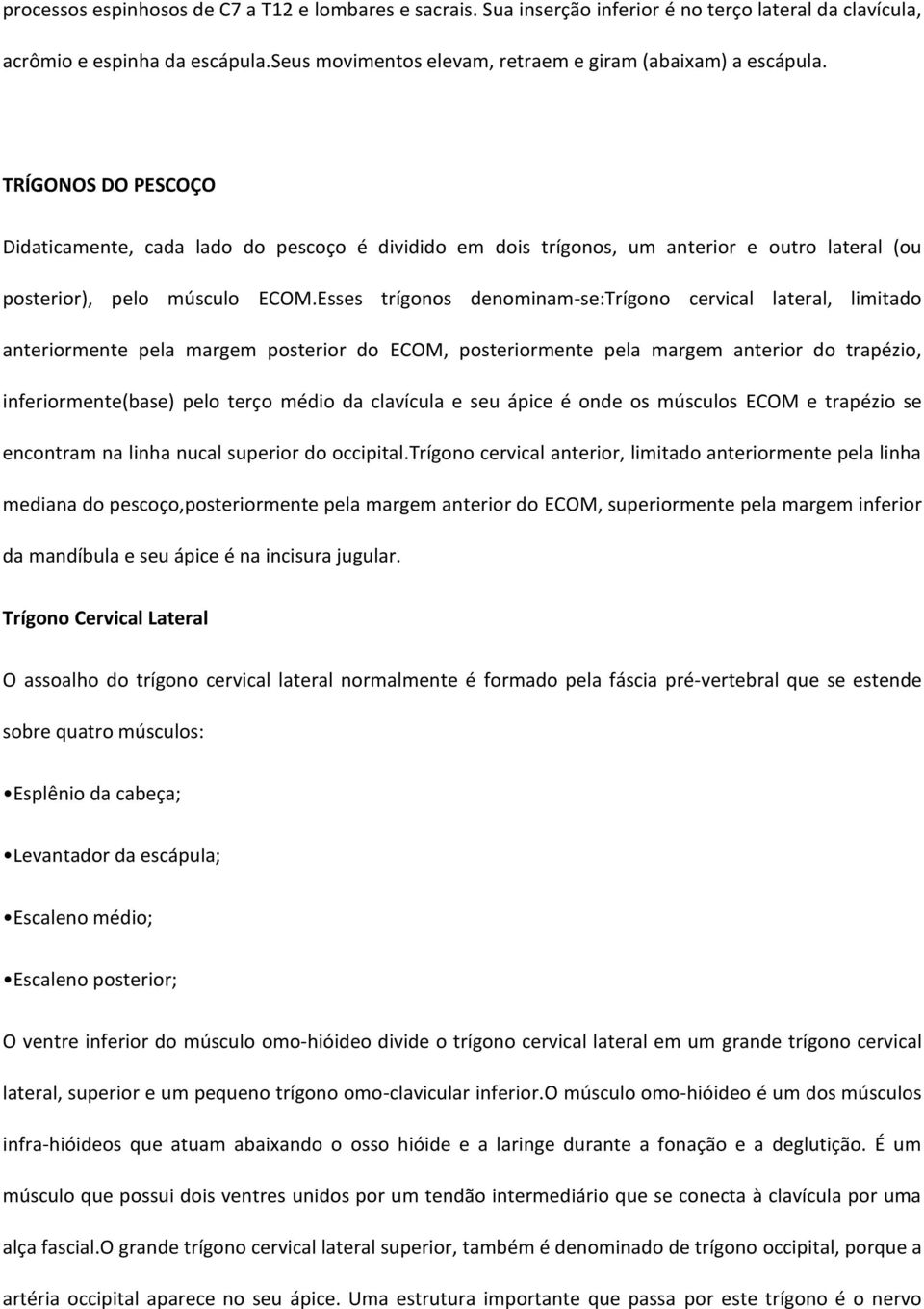 TRÍGONOS DO PESCOÇO Didaticamente, cada lado do pescoço é dividido em dois trígonos, um anterior e outro lateral (ou posterior), pelo músculo ECOM.