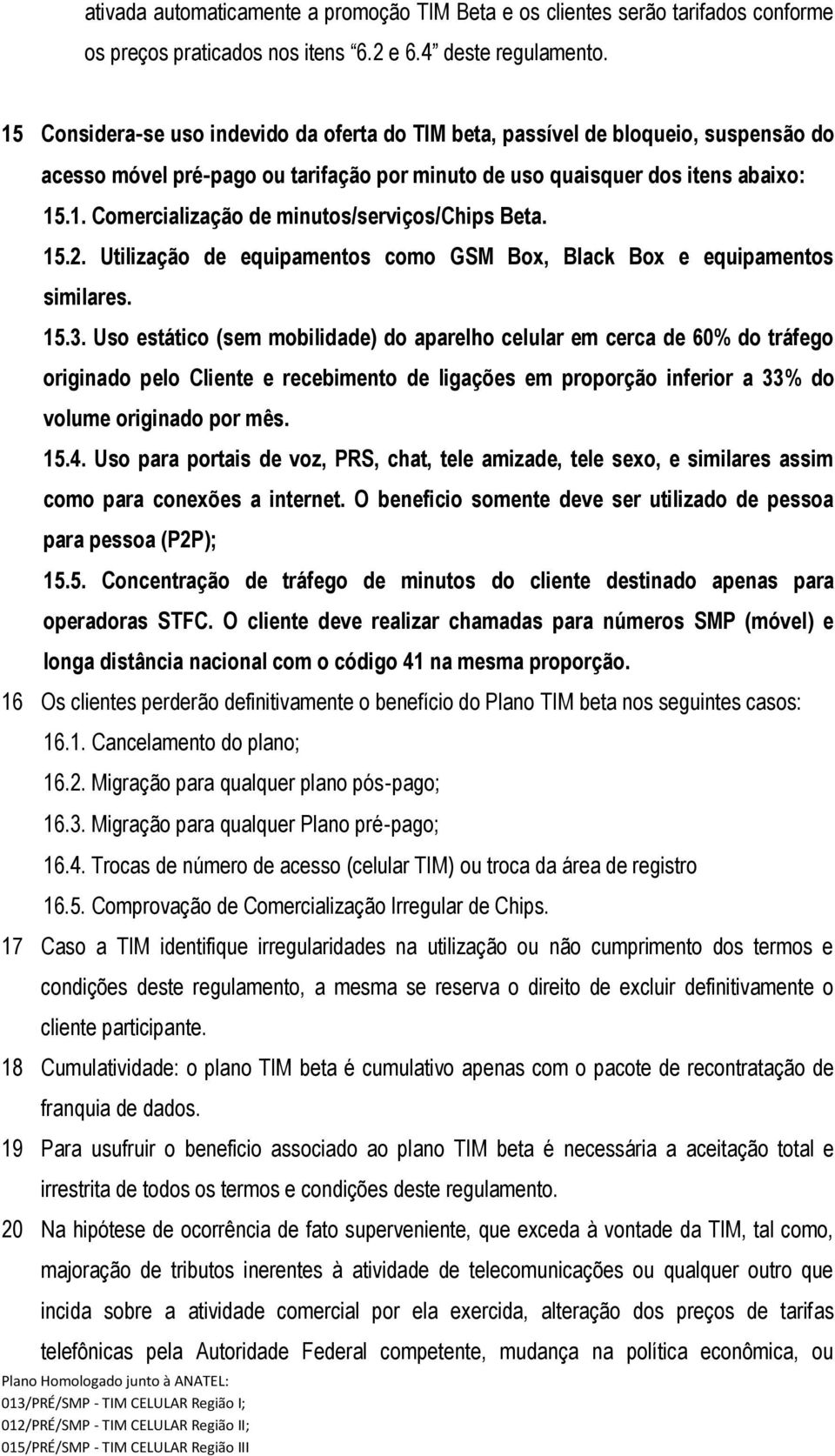 15.2. Utilização de equipamentos como GSM Box, Black Box e equipamentos similares. 15.3.