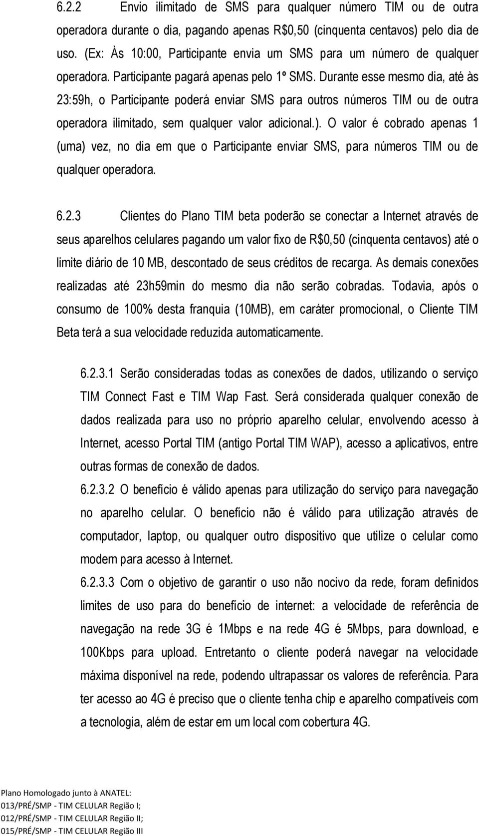 Durante esse mesmo dia, até às 23:59h, o Participante poderá enviar SMS para outros números TIM ou de outra operadora ilimitado, sem qualquer valor adicional.).