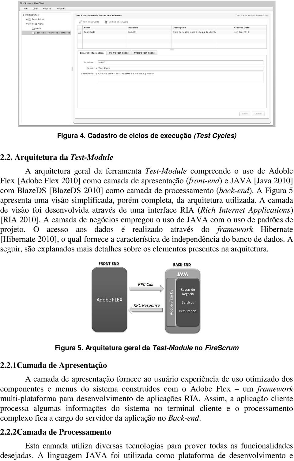 [BlazeDS 2010] como camada de processamento (back-end). A Figura 5 apresenta uma visão simplificada, porém completa, da arquitetura utilizada.