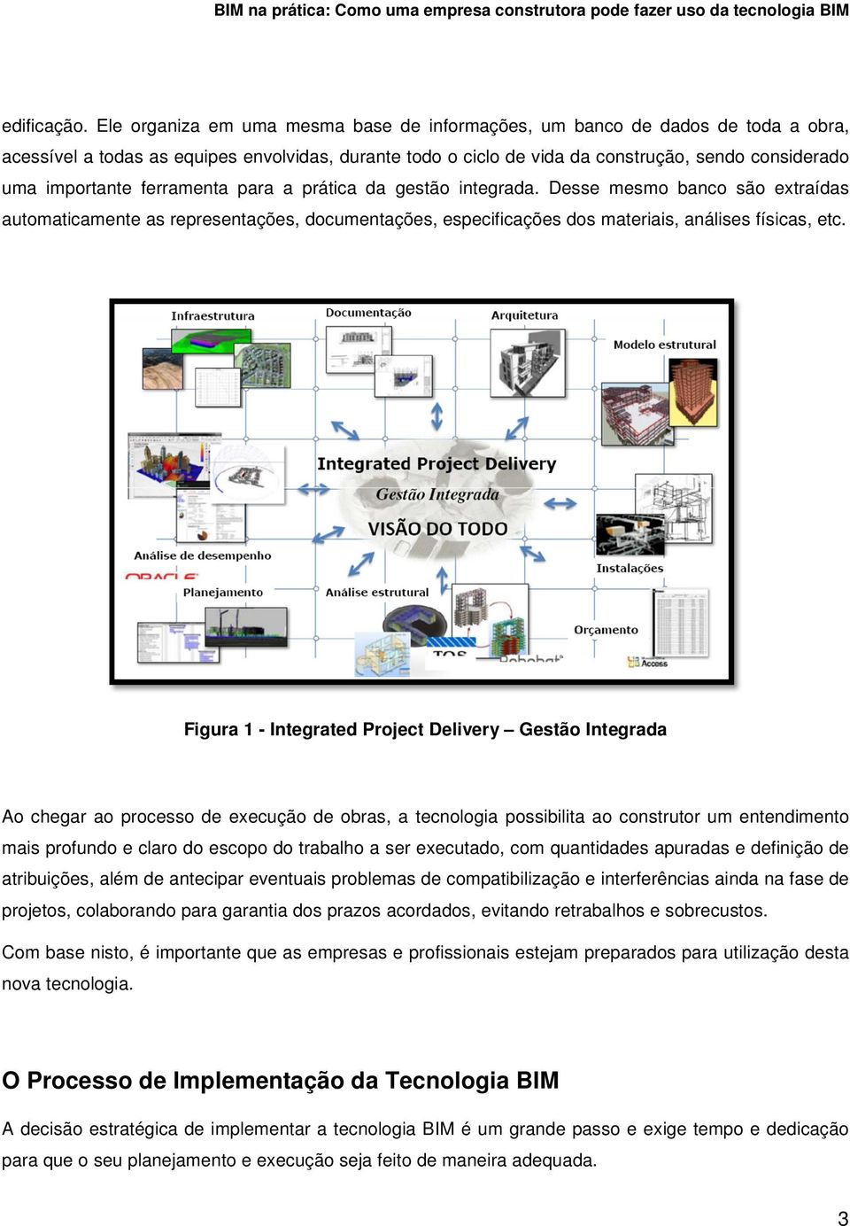 ferramenta para a prática da gestão integrada. Desse mesmo banco são extraídas automaticamente as representações, documentações, especificações dos materiais, análises físicas, etc.