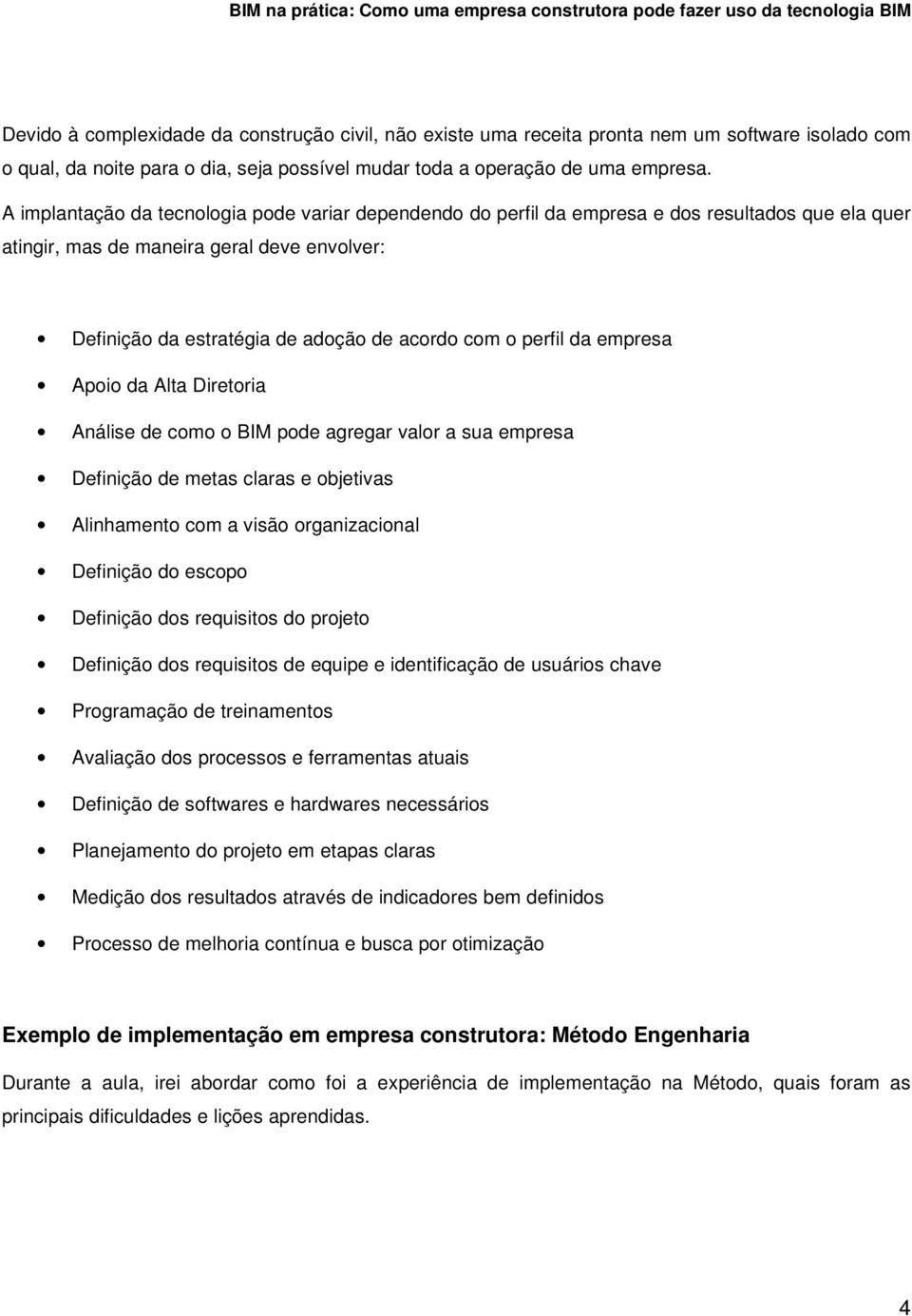 perfil da empresa Apoio da Alta Diretoria Análise de como o BIM pode agregar valor a sua empresa Definição de metas claras e objetivas Alinhamento com a visão organizacional Definição do escopo