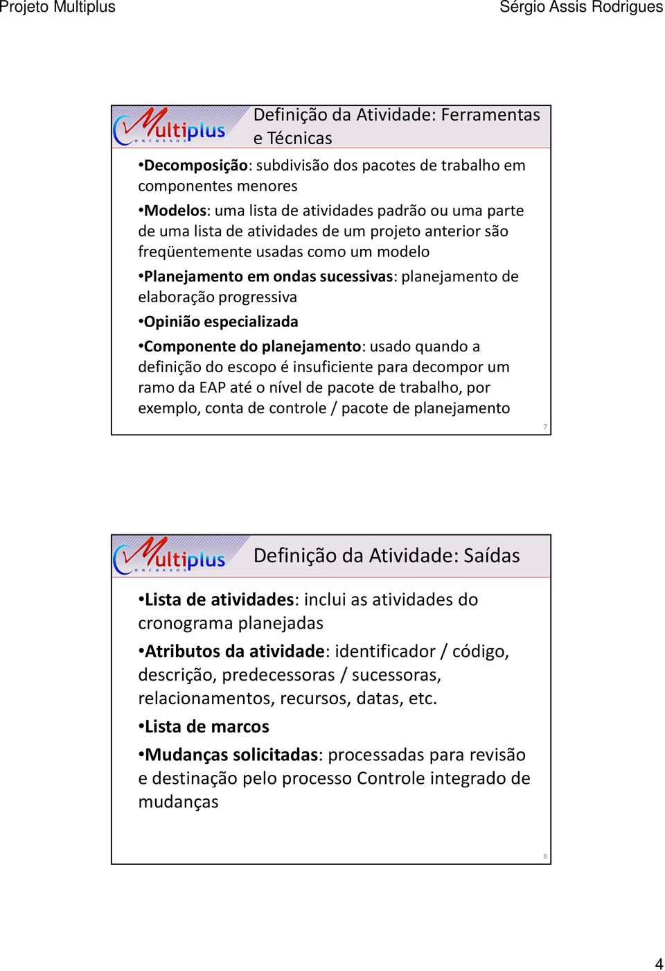 a definição do escopo é insuficiente para decompor um ramo da EAP até o nível de pacote de trabalho, por exemplo, conta de controle / pacote de planejamento 7 Definição da Atividade: Saídas Lista de