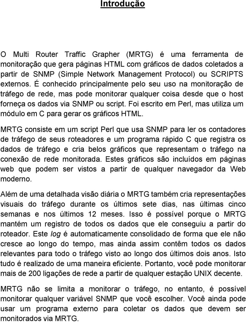 Foi escrito em Perl, mas utiliza um módulo em C para gerar os gráficos HTML.