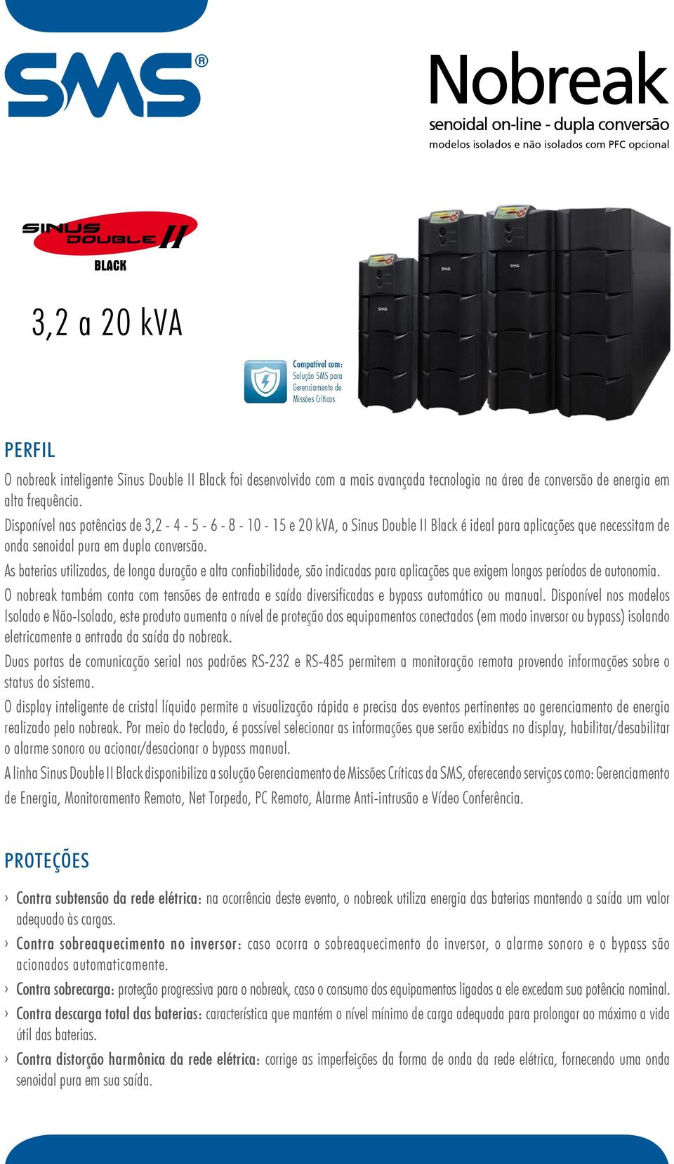 Disponível nas potências de 3,2-4 - 5-6 - 8-10 - 15 e 20 kva, o Sinus Double II Black é ideal para aplicações que necessitam de onda senoidal pura em dupla conversão.