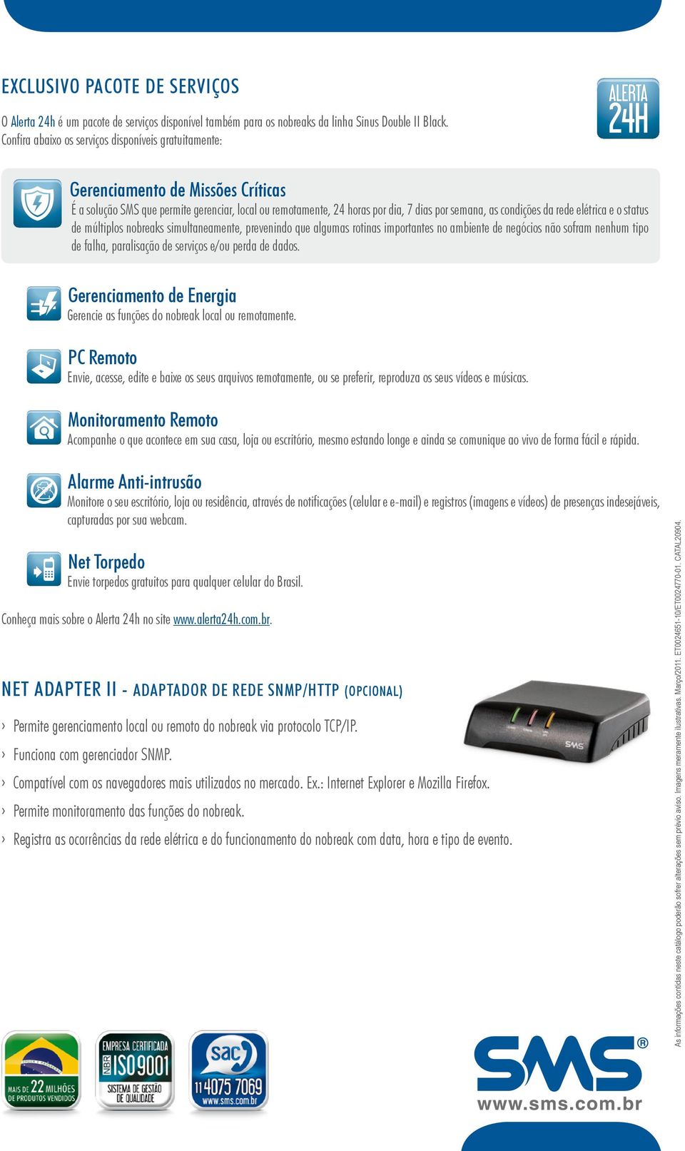 da rede elétrica e o status de múltiplos nobreaks simultaneamente, prevenindo que algumas rotinas importantes no ambiente de negócios não sofram nenhum tipo de falha, paralisação de serviços e/ou