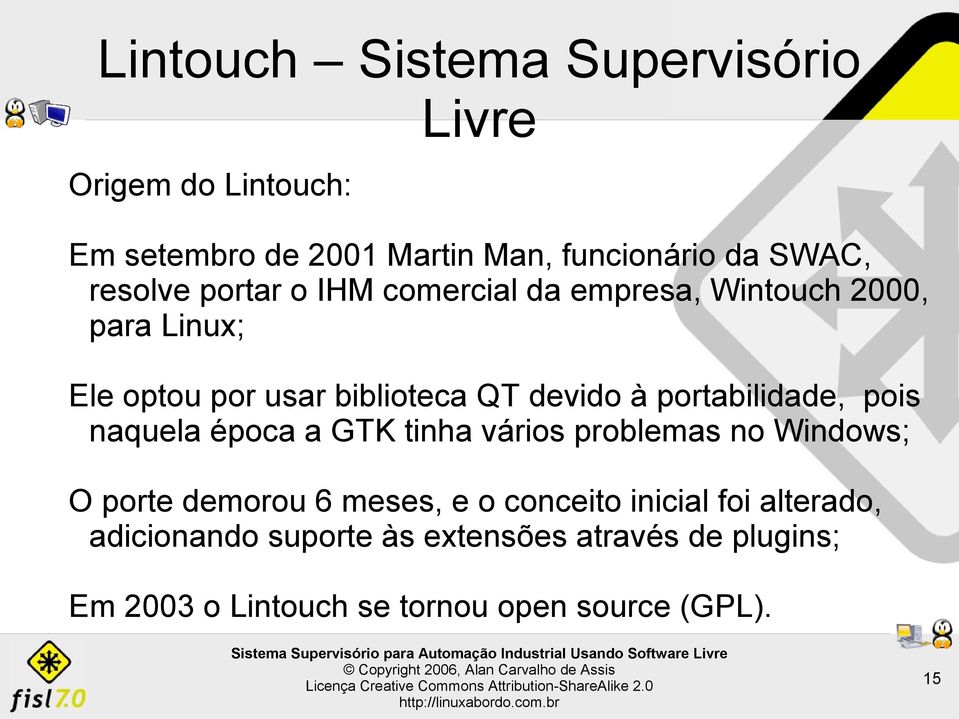 portabilidade, pois naquela época a GTK tinha vários problemas no Windows; O porte demorou 6 meses, e o conceito