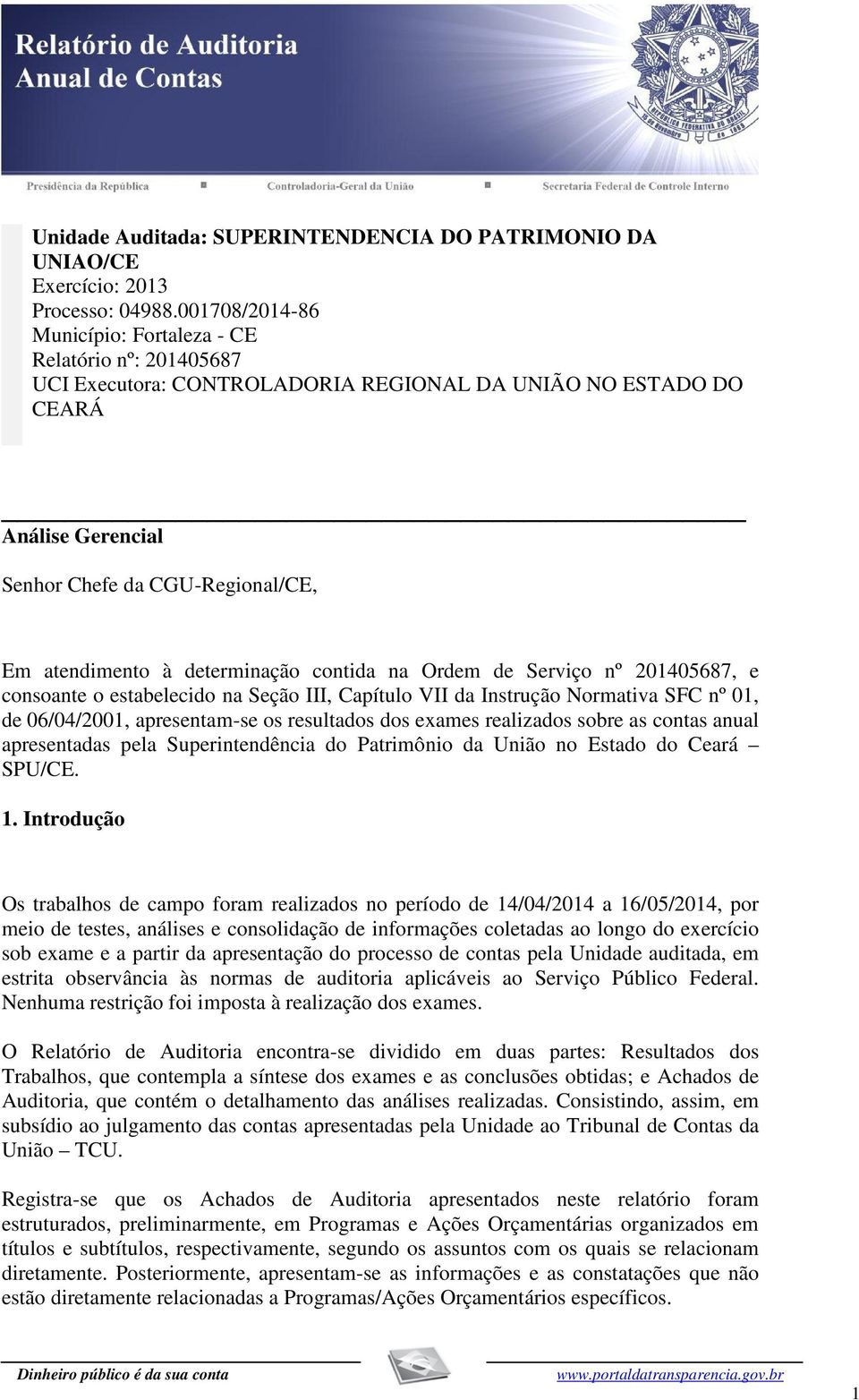 determinação contida na Ordem de Serviço nº 201405687, e consoante o estabelecido na Seção III, Capítulo VII da Instrução Normativa SFC nº 01, de 06/04/2001, apresentam-se os resultados dos exames