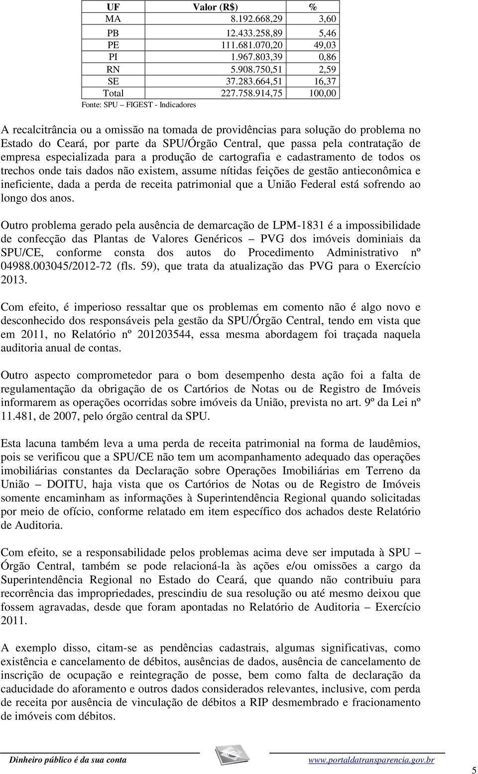 contratação de empresa especializada para a produção de cartografia e cadastramento de todos os trechos onde tais dados não existem, assume nítidas feições de gestão antieconômica e ineficiente, dada