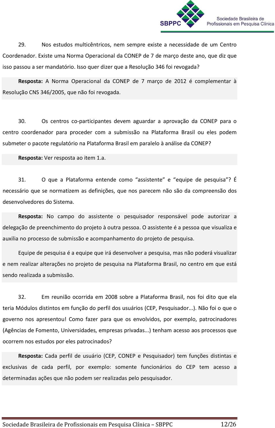 Os centros co-participantes devem aguardar a aprovação da CONEP para o centro coordenador para proceder com a submissão na Plataforma Brasil ou eles podem submeter o pacote regulatório na Plataforma