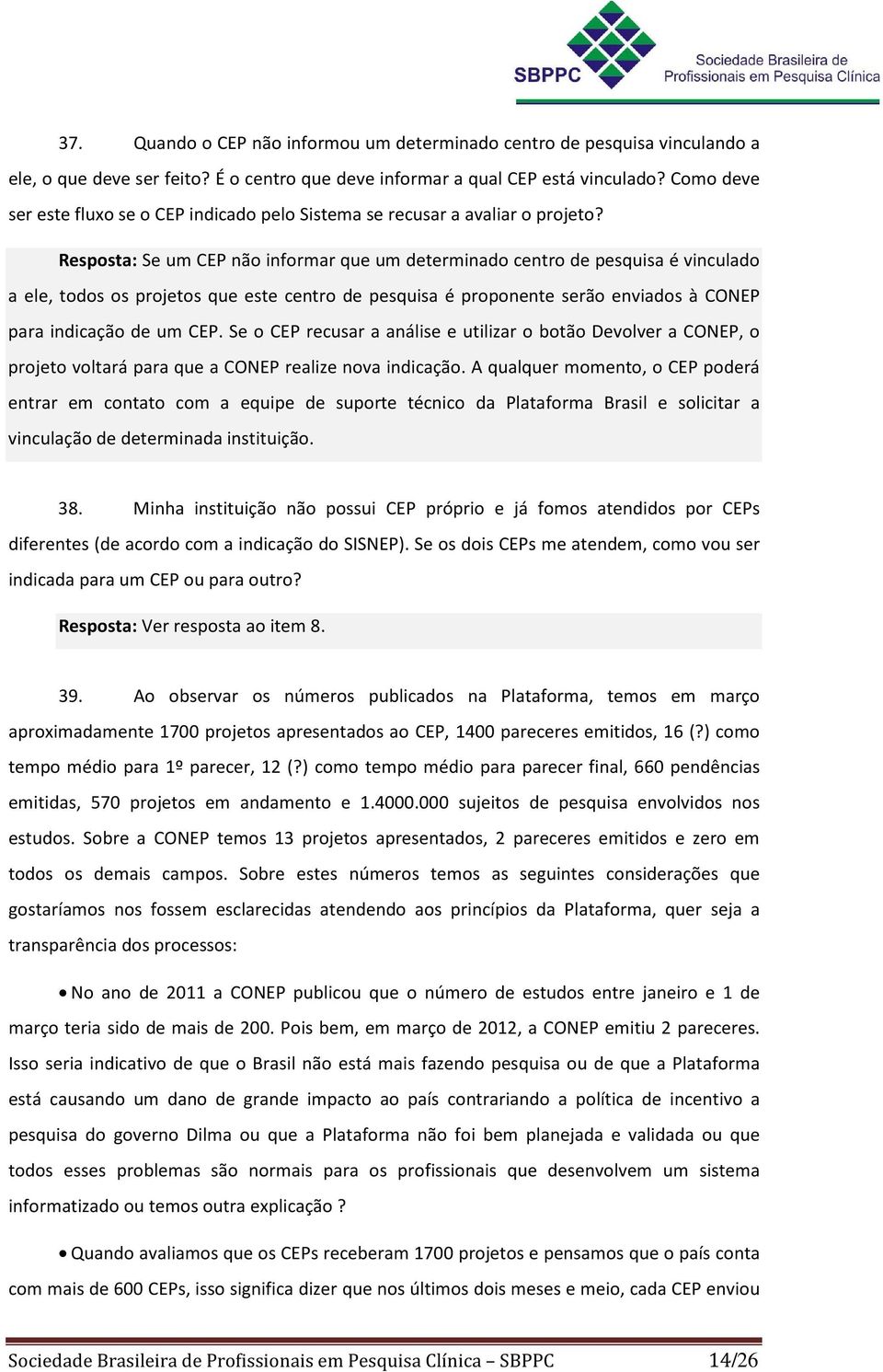 Resposta: Se um CEP não informar que um determinado centro de pesquisa é vinculado a ele, todos os projetos que este centro de pesquisa é proponente serão enviados à CONEP para indicação de um CEP.