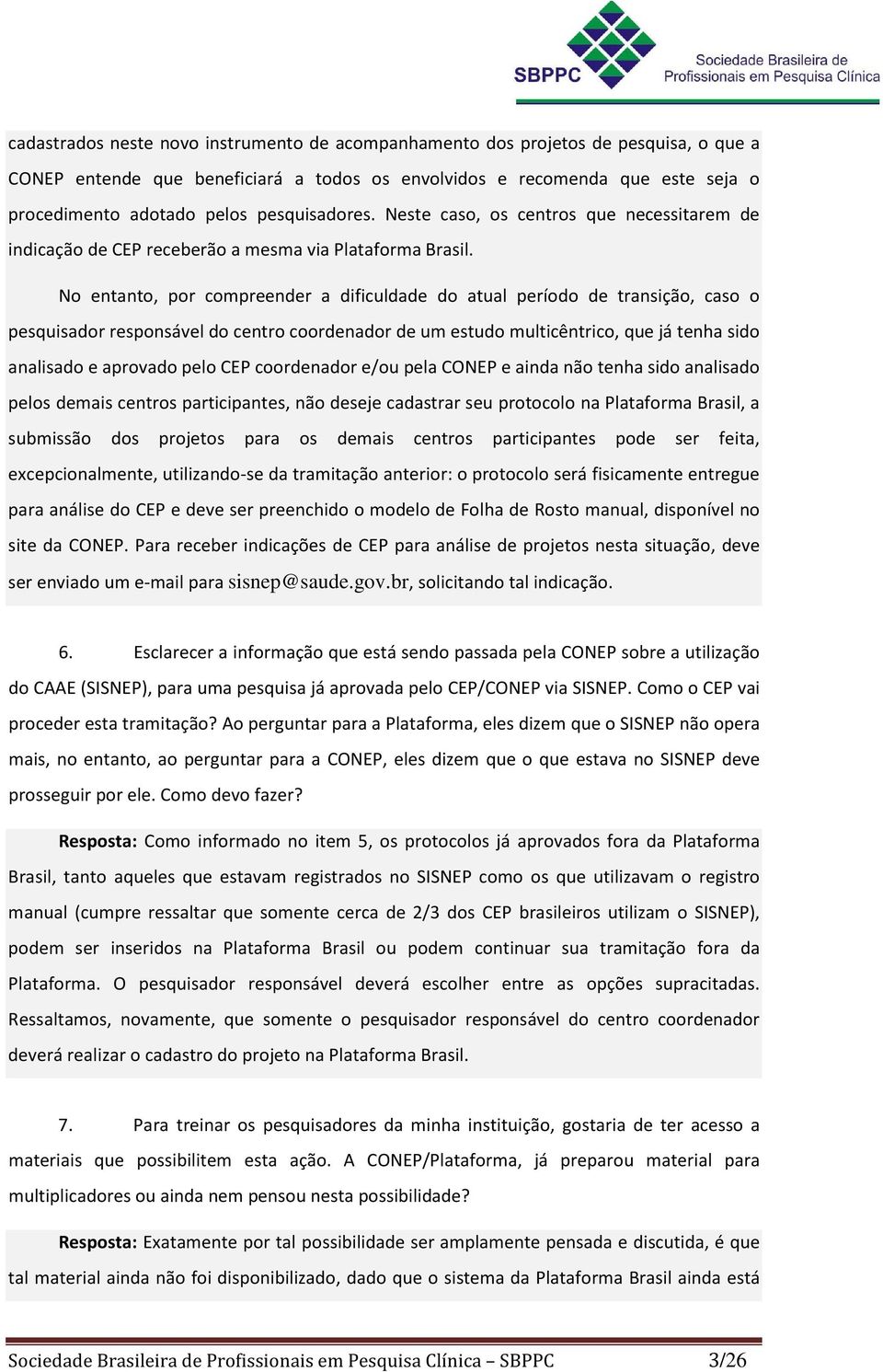 No entanto, por compreender a dificuldade do atual período de transição, caso o pesquisador responsável do centro coordenador de um estudo multicêntrico, que já tenha sido analisado e aprovado pelo