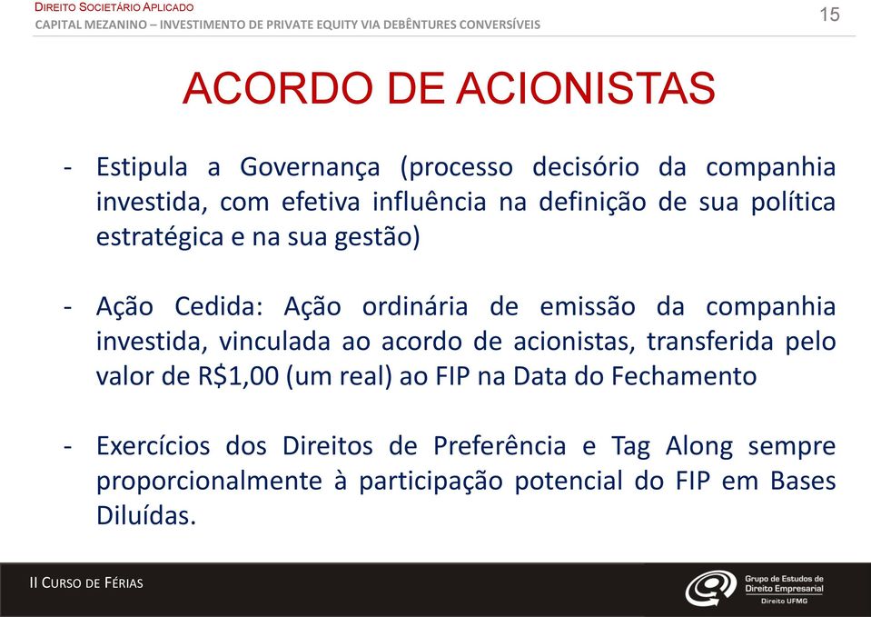 investida, vinculada ao acordo de acionistas, transferida pelo valor de R$1,00 (um real) ao FIP na Data do Fechamento