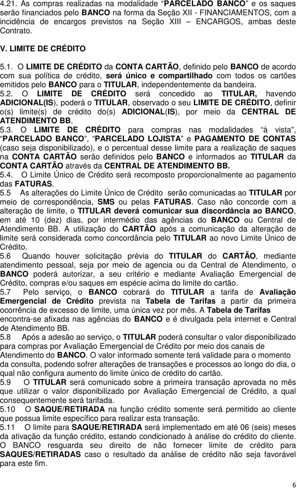O LIMITE DE CRÉDITO da CONTA CARTÃO, definido pelo BANCO de acordo com sua política de crédito, será único e compartilhado com todos os cartões emitidos pelo BANCO para o TITULAR, independentemente
