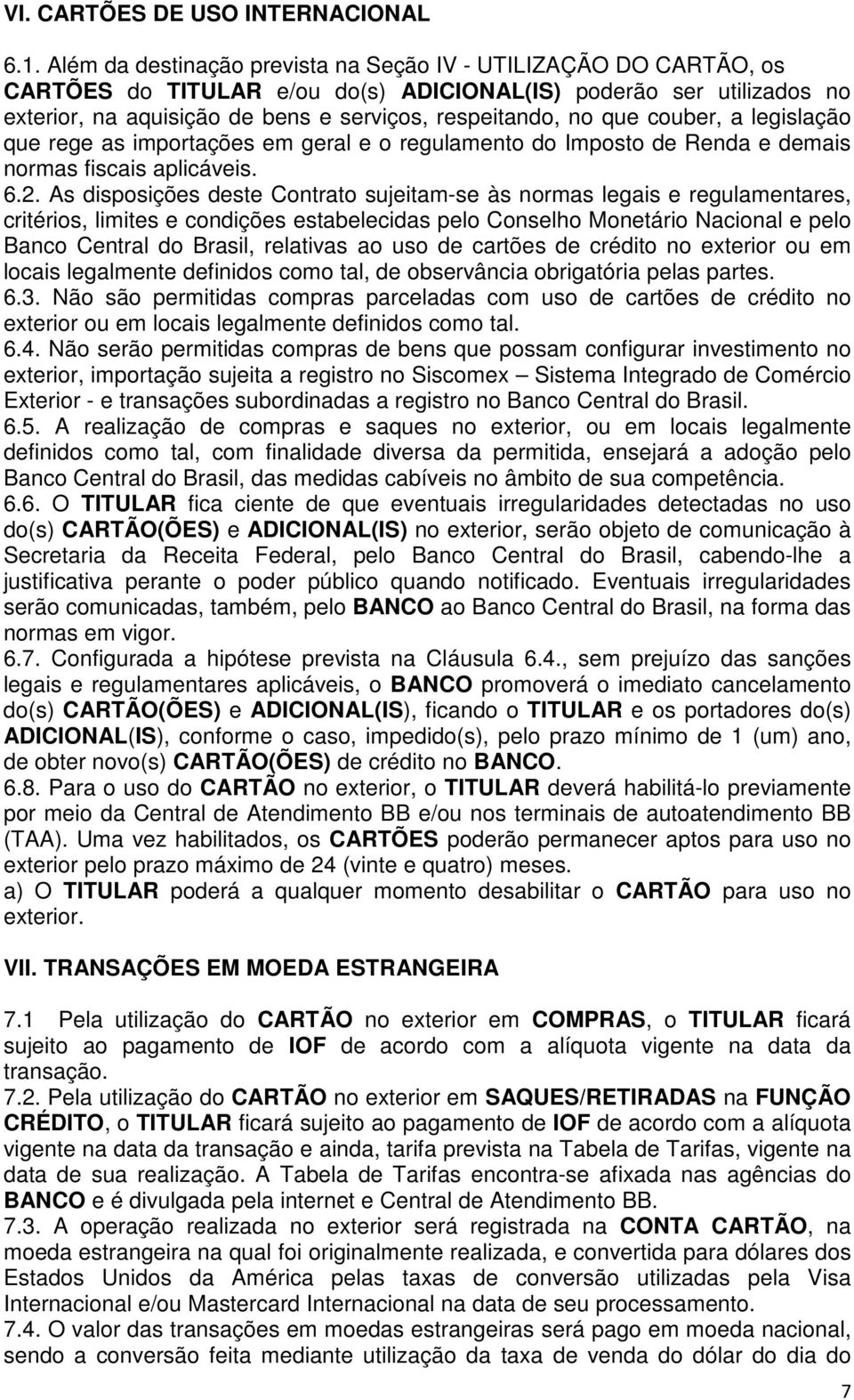 couber, a legislação que rege as importações em geral e o regulamento do Imposto de Renda e demais normas fiscais aplicáveis. 6.2.