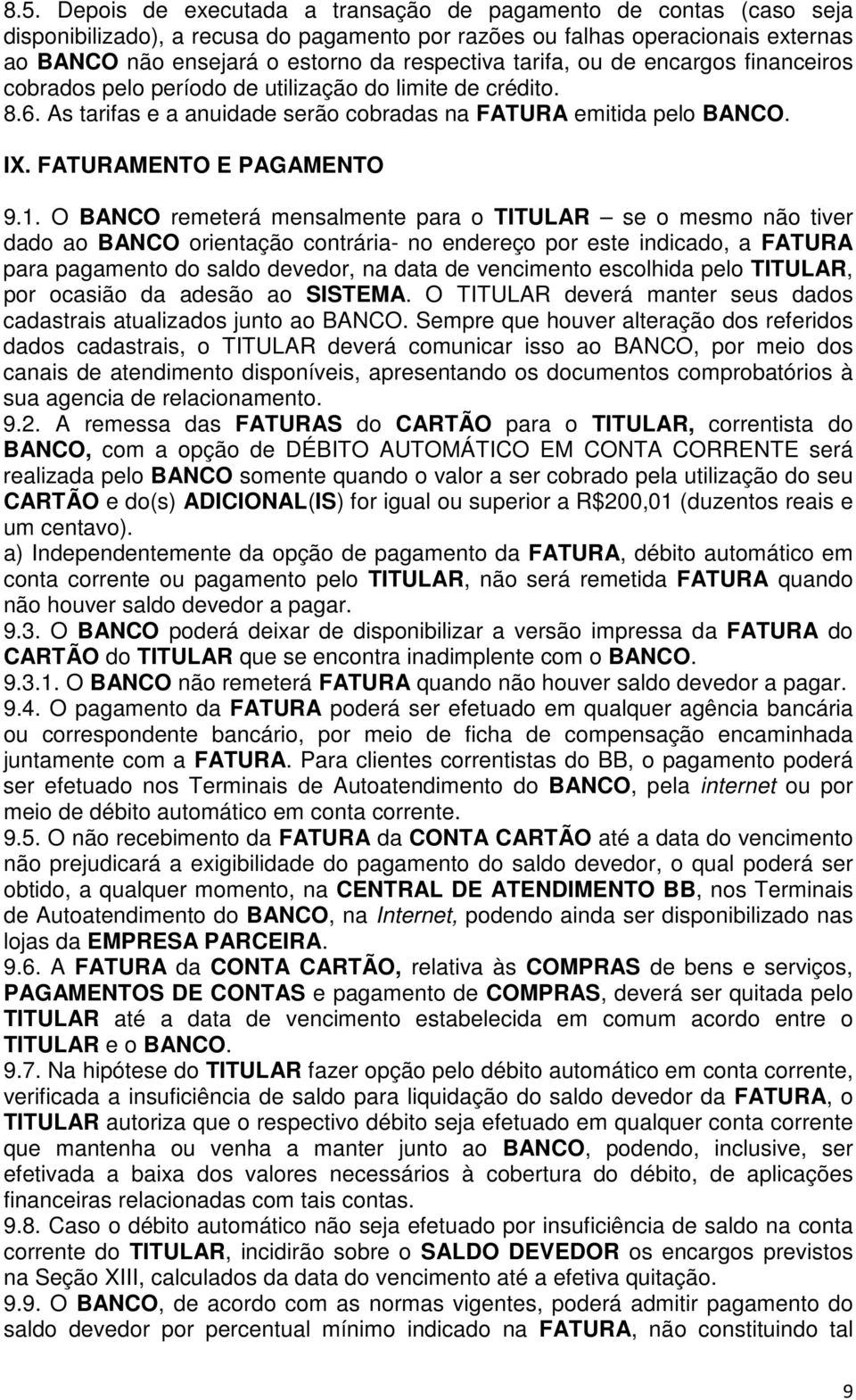 O BANCO remeterá mensalmente para o TITULAR se o mesmo não tiver dado ao BANCO orientação contrária- no endereço por este indicado, a FATURA para pagamento do saldo devedor, na data de vencimento