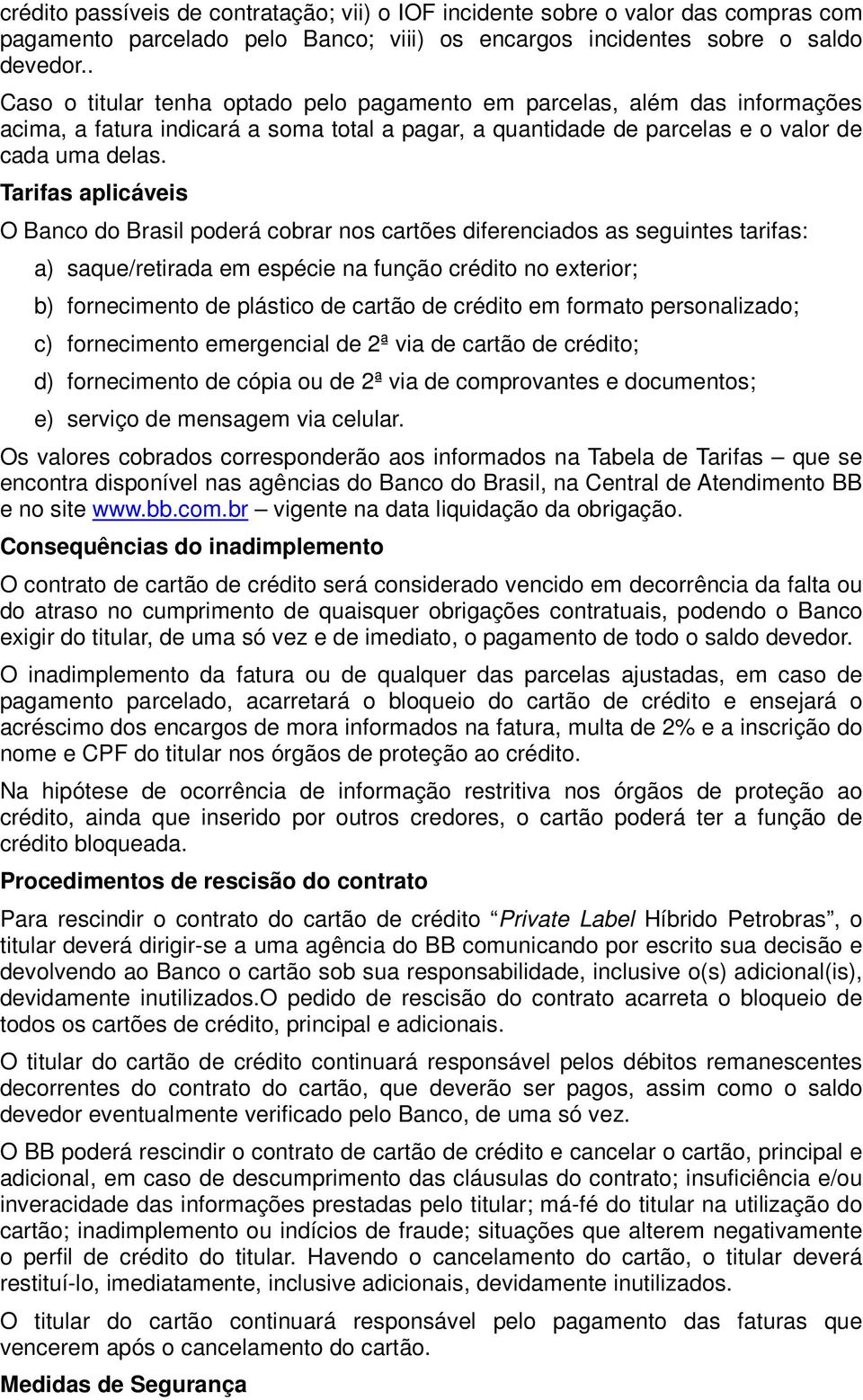 Tarifas aplicáveis O Banco do Brasil poderá cobrar nos cartões diferenciados as seguintes tarifas: a) saque/retirada em espécie na função crédito no exterior; b) fornecimento de plástico de cartão de