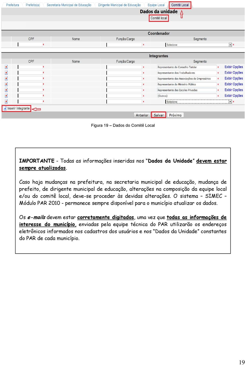 local, deve-se proceder às devidas alterações. O sistema SIMEC Módulo PAR 2010 - permanece sempre disponível para o município atualizar os dados.