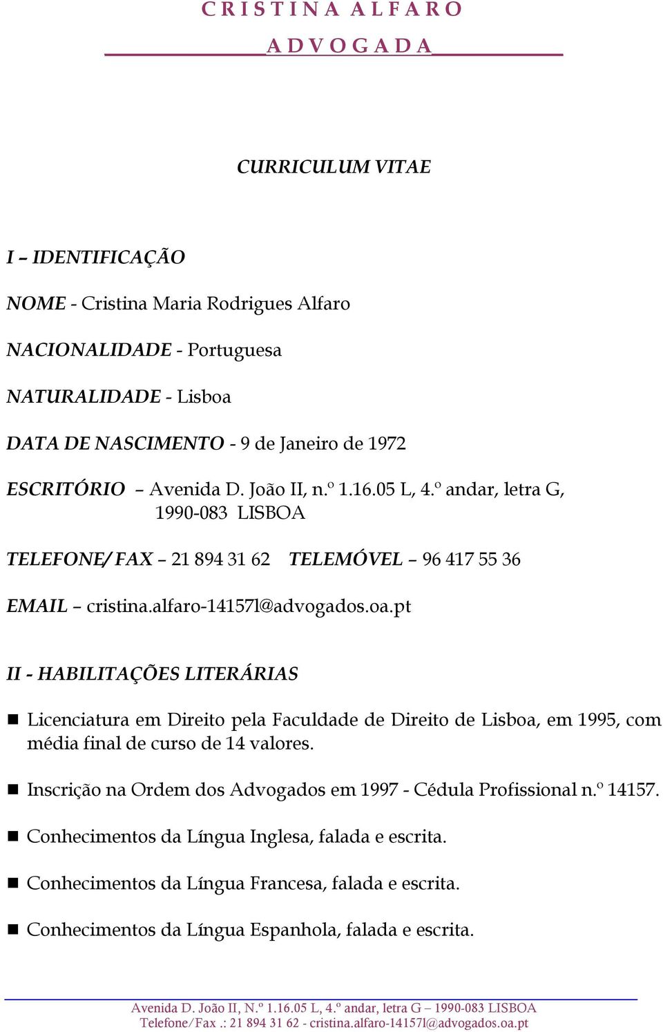 pt II - HABILITAÇÕES LITERÁRIAS Licenciatura em Direito pela Faculdade de Direito de Lisboa, em 1995, com média final de curso de 14 valores.
