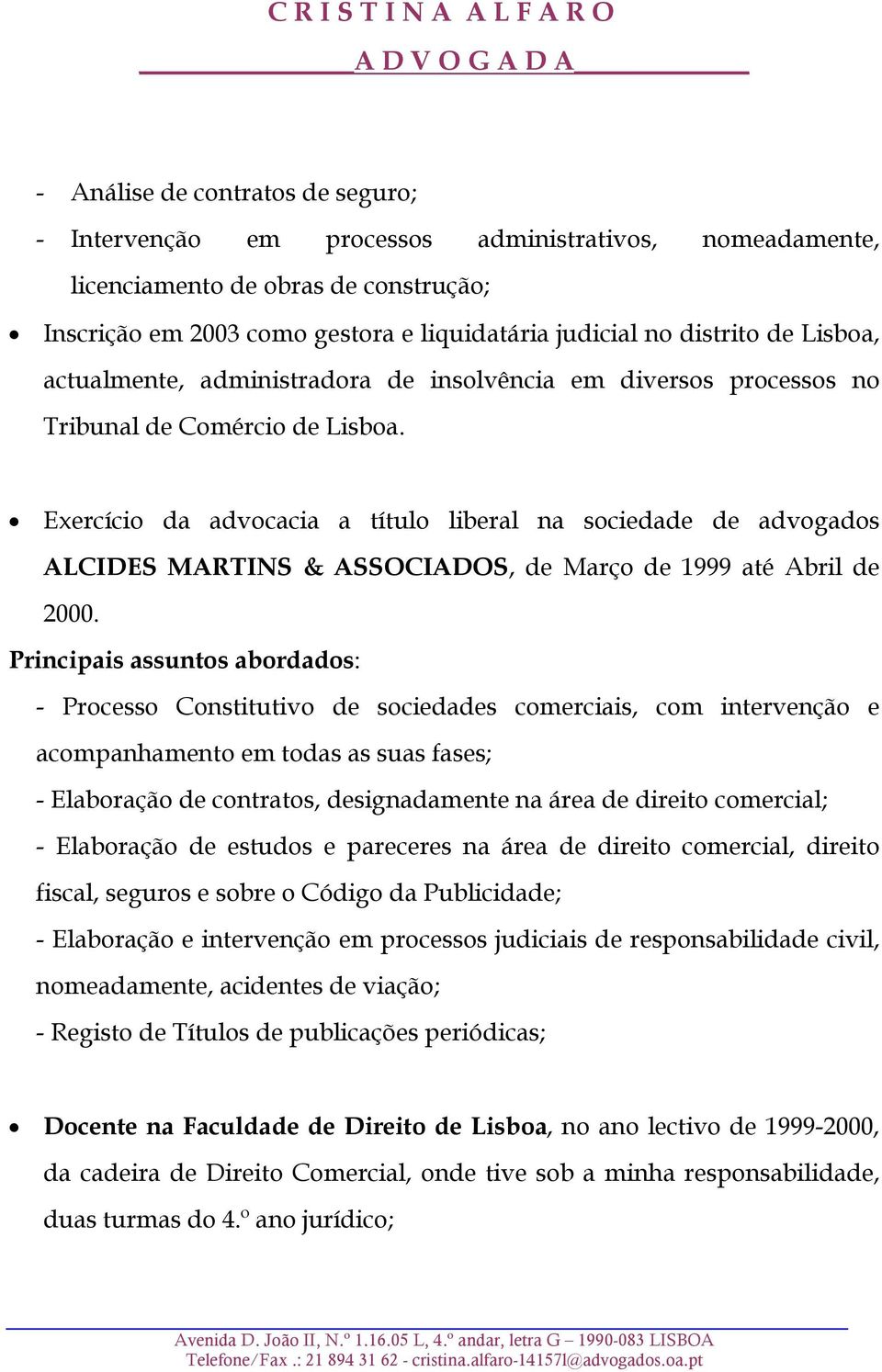 Exercício da advocacia a título liberal na sociedade de advogados ALCIDES MARTINS & ASSOCIADOS, de Março de 1999 até Abril de 2000.
