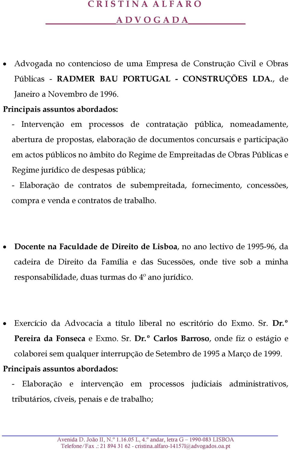 Obras Públicas e Regime jurídico de despesas pública; - Elaboração de contratos de subempreitada, fornecimento, concessões, compra e venda e contratos de trabalho.