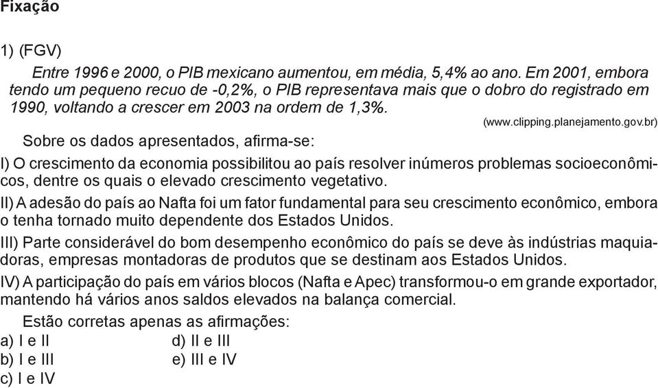 br) Sobre os dados apresentados, afirma-se: I) O crescimento da economia possibilitou ao país resolver inúmeros problemas socioeconômicos, dentre os quais o elevado crescimento vegetativo.