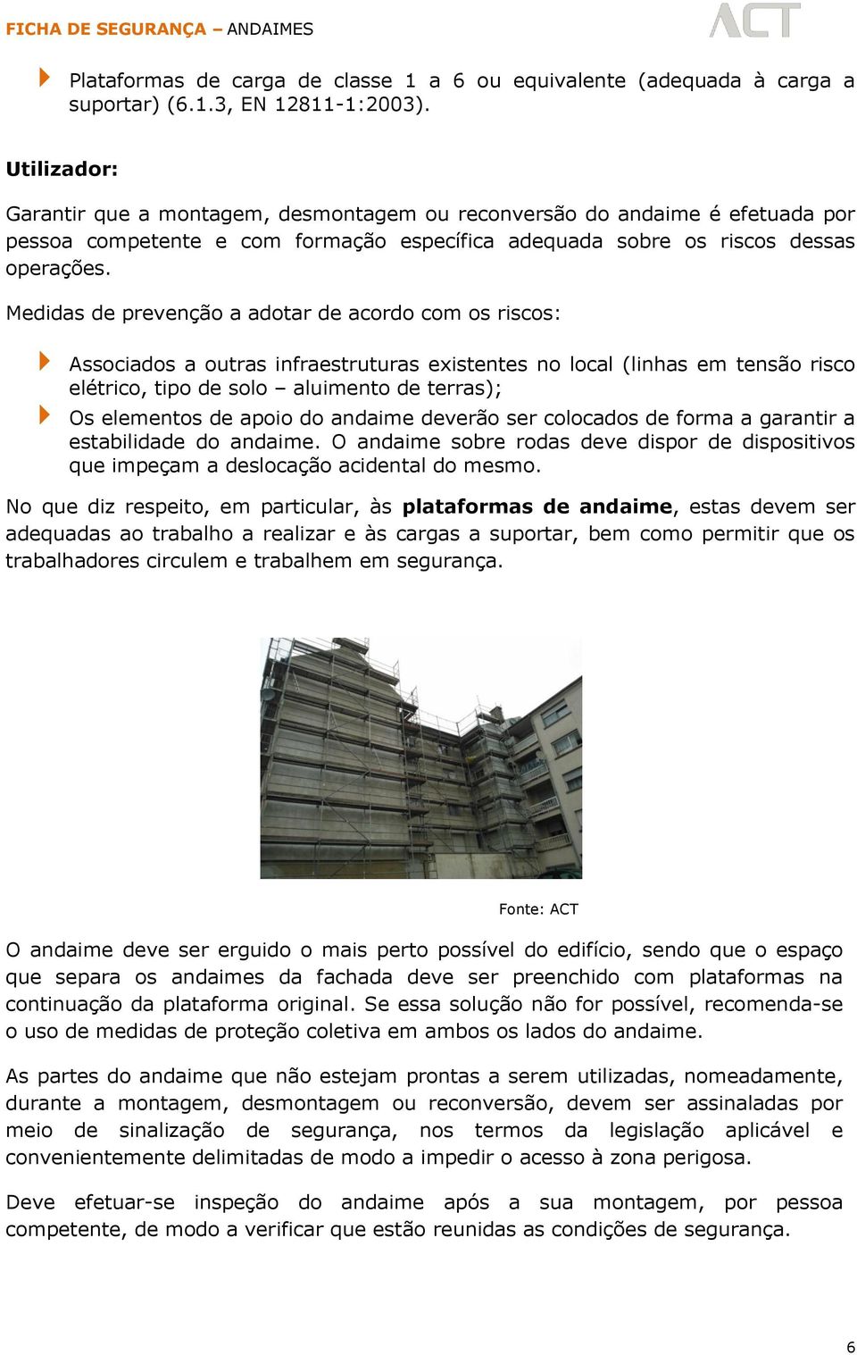 Medidas de prevenção a adotar de acordo com os riscos: Associados a outras infraestruturas existentes no local (linhas em tensão risco elétrico, tipo de solo aluimento de terras); Os elementos de