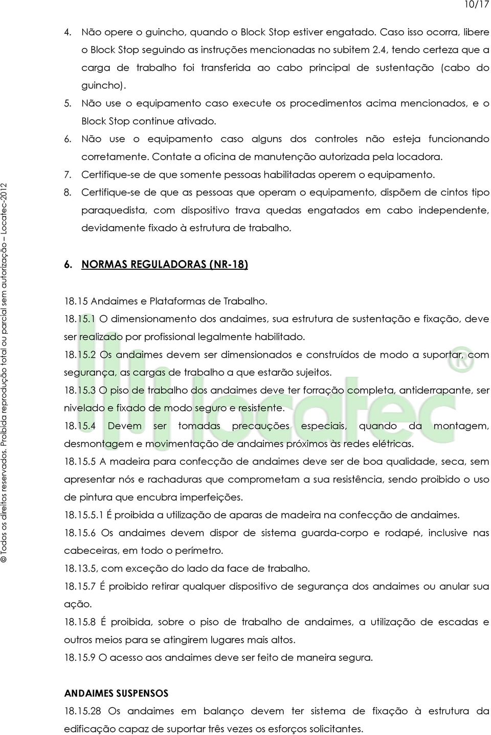 Não use o equipamento caso execute os procedimentos acima mencionados, e o Block Stop continue ativado. 6. Não use o equipamento caso alguns dos controles não esteja funcionando corretamente.