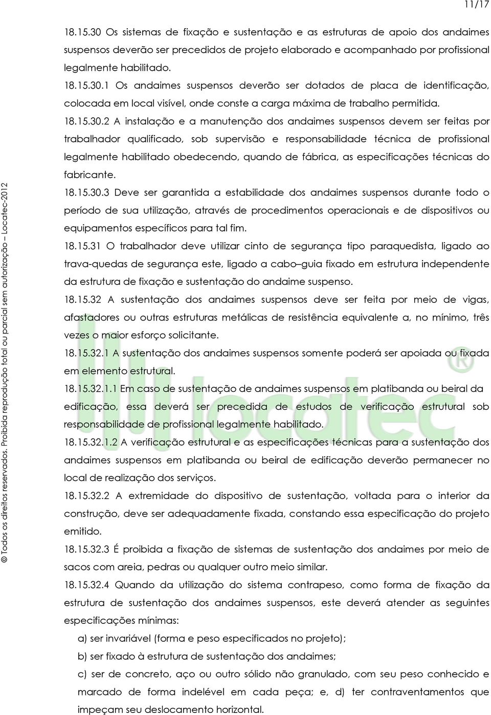 1 Os andaimes suspensos deverão ser dotados de placa de identificação, colocada em local visível, onde conste a carga máxima de trabalho permitida.