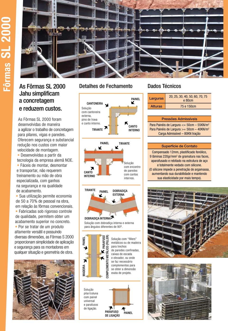 Fáceis de montar, desmontar e transportar, não requerem treinamento ou mão de obra especializada, com ganhos na segurança e na qualidade de acabamento.