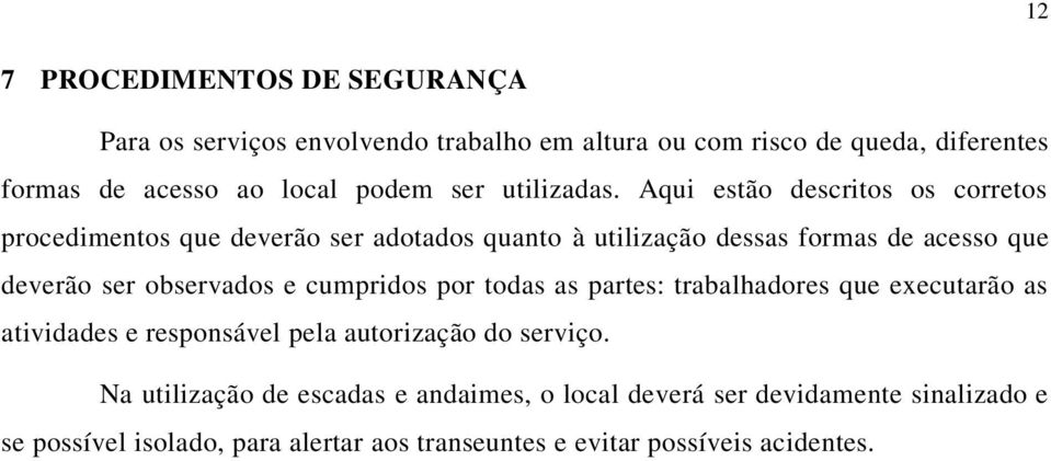 Aqui estão descritos os corretos procedimentos que deverão ser adotados quanto à utilização dessas formas de acesso que deverão ser observados e