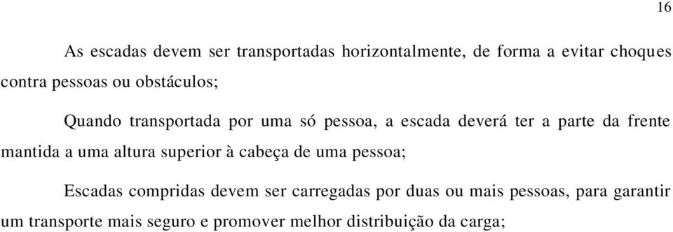 mantida a uma altura superior à cabeça de uma pessoa; Escadas compridas devem ser carregadas por