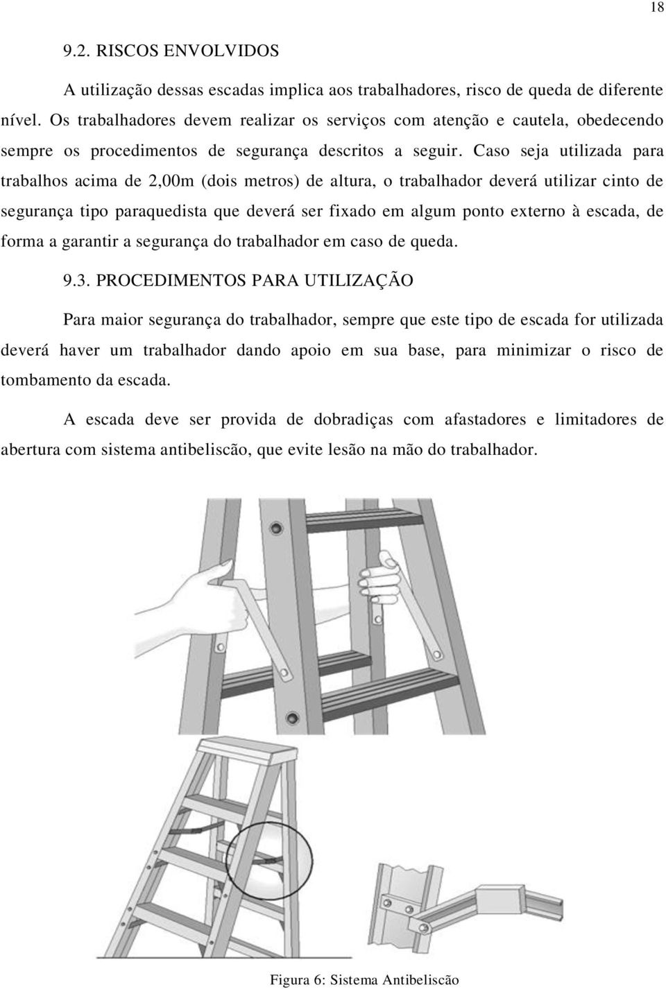 Caso seja utilizada para trabalhos acima de 2,00m (dois metros) de altura, o trabalhador deverá utilizar cinto de segurança tipo paraquedista que deverá ser fixado em algum ponto externo à escada, de