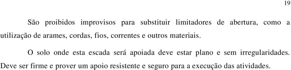 O solo onde esta escada será apoiada deve estar plano e sem irregularidades.