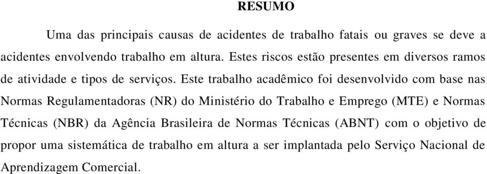 Este trabalho acadêmico foi desenvolvido com base nas Normas Regulamentadoras (NR) do Ministério do Trabalho e Emprego (MTE) e