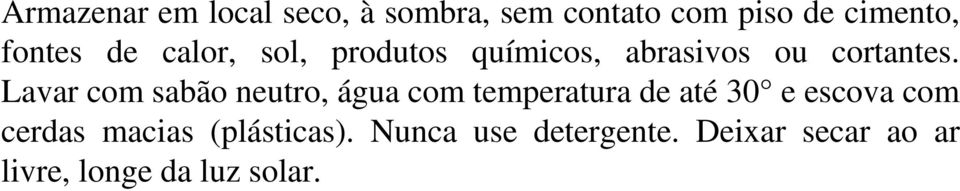 Lavar com sabão neutro, água com temperatura de até 30 e escova com