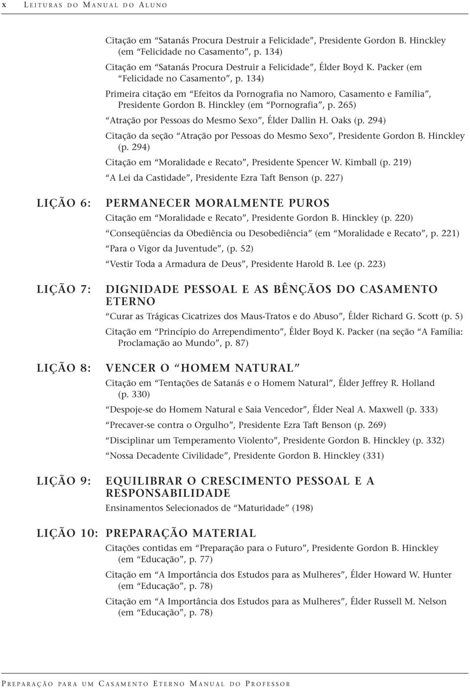 134) Primeira citação em Efeitos da Pornografia no Namoro, Casamento e Família, Presidente Gordon B. Hinckley (em Pornografia, p. 265) Atração por Pessoas do Mesmo Sexo, Élder Dallin H. Oaks (p.