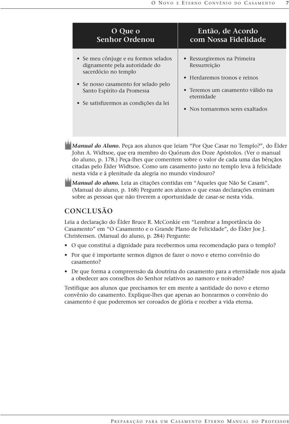 Nos tornaremos seres exaltados Manual do Aluno. Peça aos alunos que leiam Por Que Casar no Templo?, do Élder John A. Widtsoe, que era membro do Quórum dos Doze Apóstolos. (Ver o manual do aluno, p.