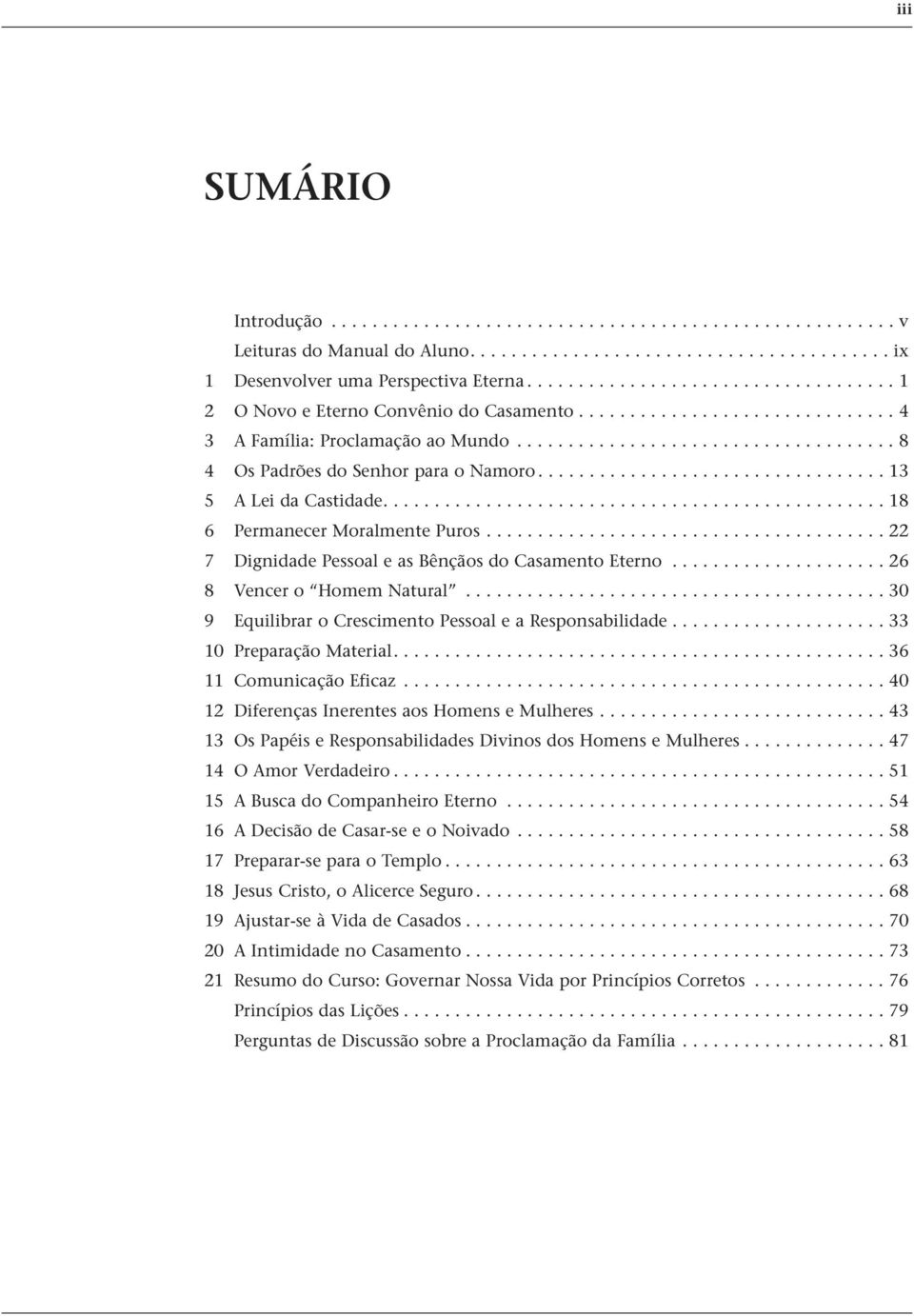 ................................. 13 5 A Lei da Castidade................................................. 18 6 Permanecer Moralmente Puros....................................... 22 7 Dignidade Pessoal e as Bênçãos do Casamento Eterno.