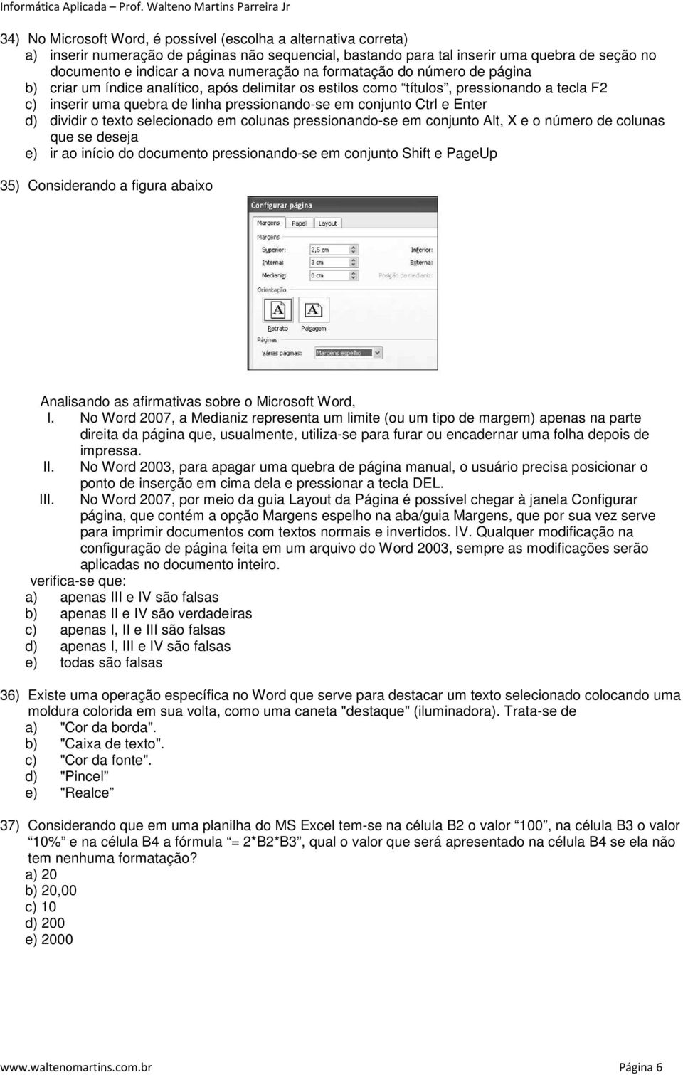 d) dividir o texto selecionado em colunas pressionando-se em conjunto Alt, X e o número de colunas que se deseja e) ir ao início do documento pressionando-se em conjunto Shift e PageUp 35)