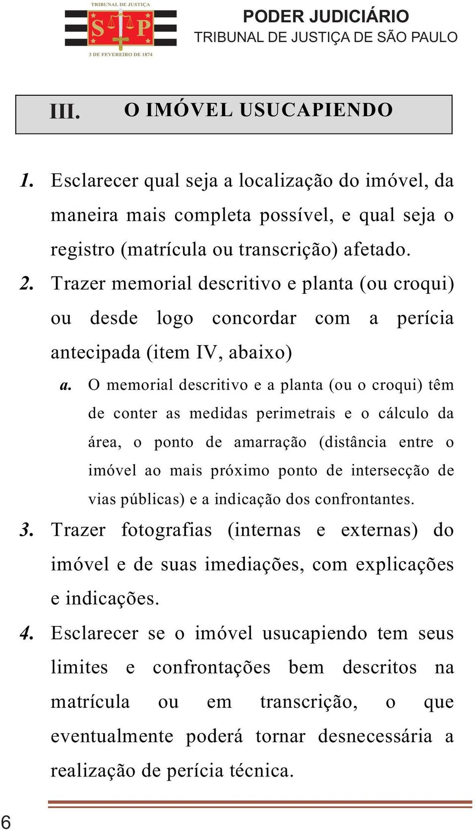 O memorial descritivo e a planta (ou o croqui) têm de conter as medidas perimetrais e o cálculo da área, o ponto de amarração (distância entre o imóvel ao mais próximo ponto de intersecção de vias