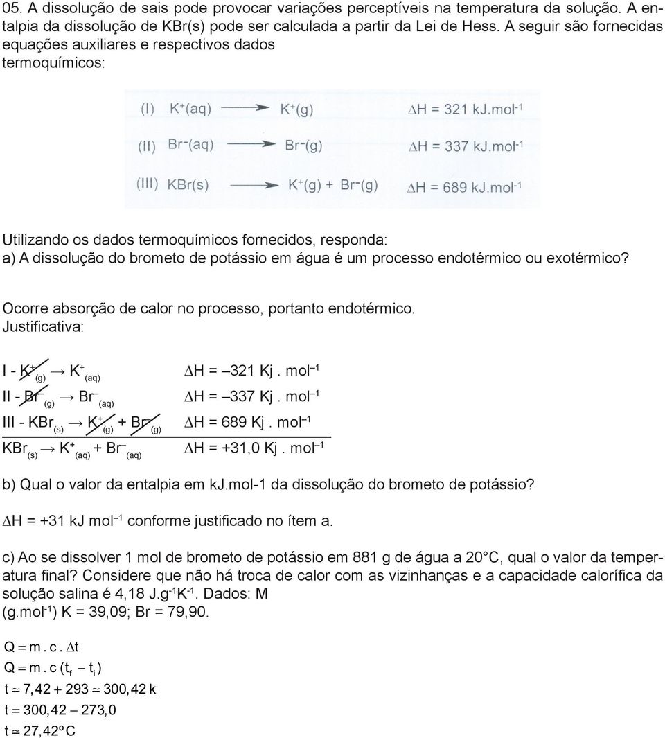 endotérmico ou exotérmico? corre absorção de calor no processo, portanto endotérmico.